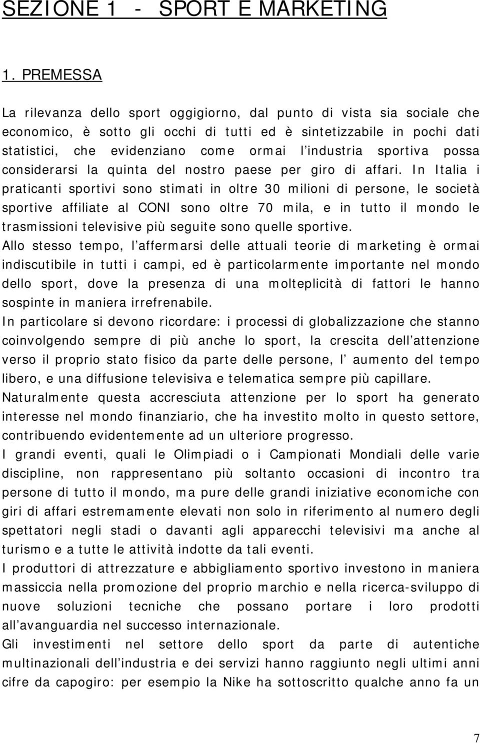 industria sportiva possa considerarsi la quinta del nostro paese per giro di affari.