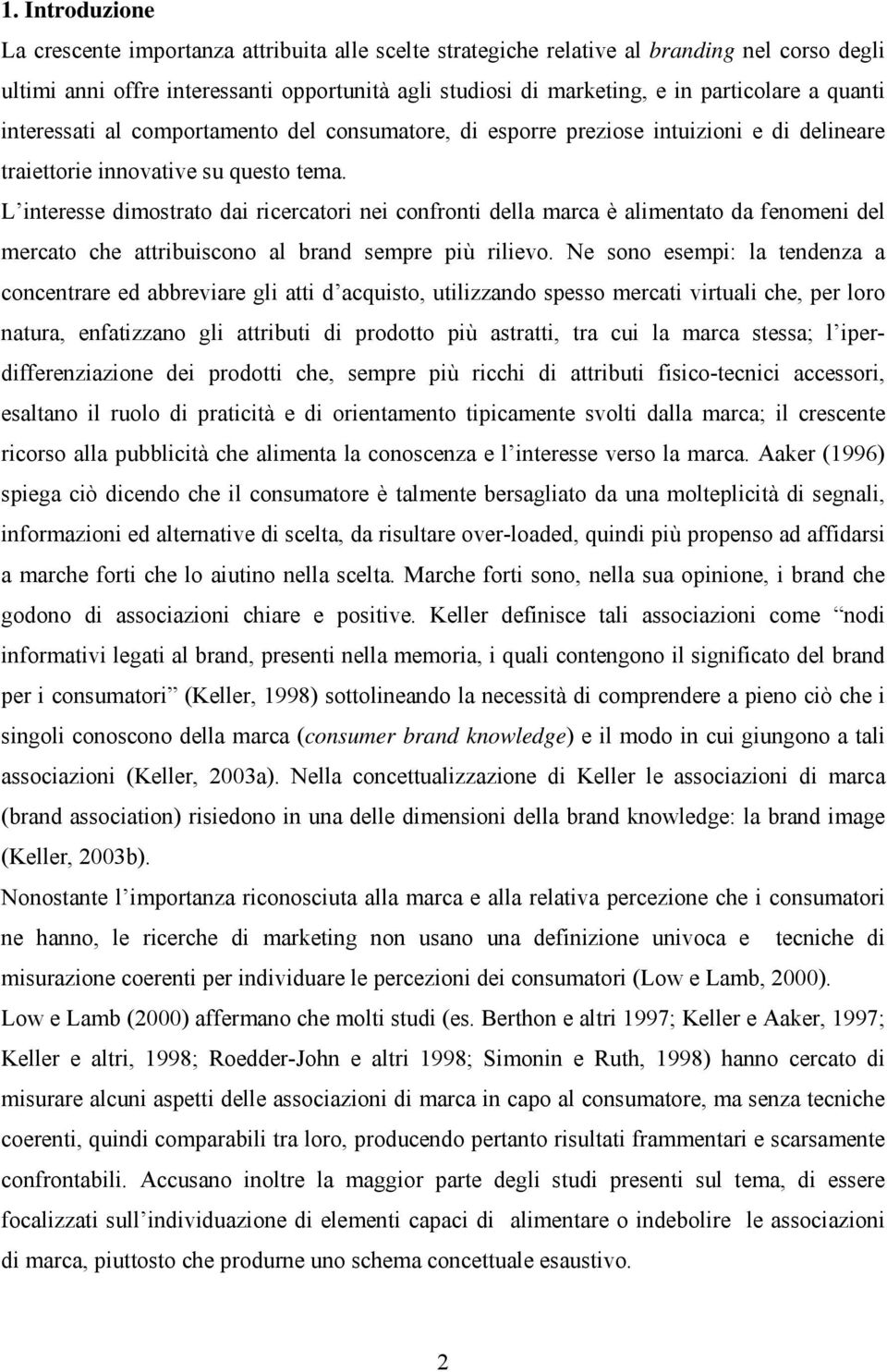 L interesse dimostrato dai ricercatori nei confronti della marca è alimentato da fenomeni del mercato che attribuiscono al brand sempre più rilievo.