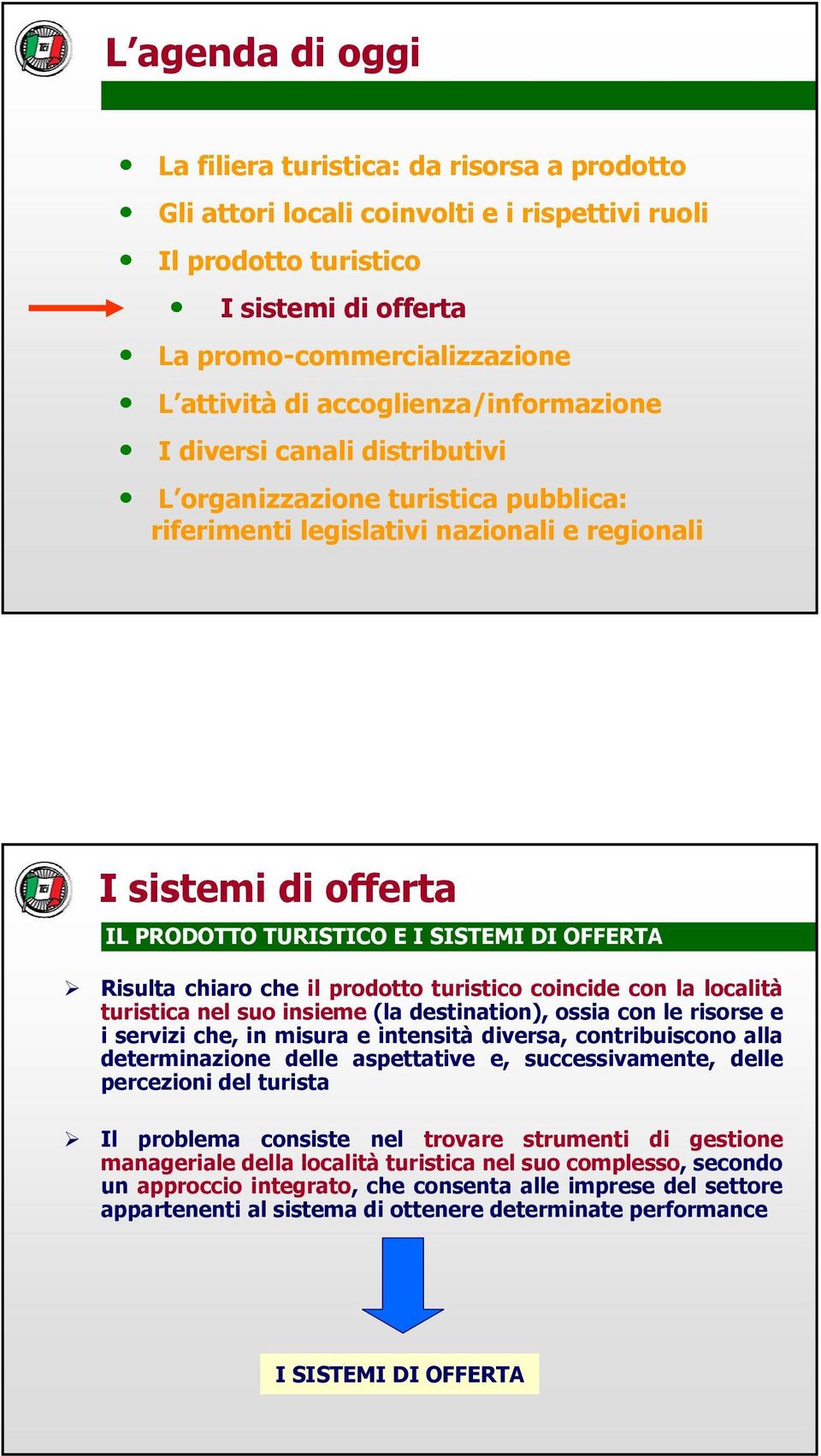 OFFERTA Risulta chiaro che il prodotto turistico coincide con la località turistica nel suo insieme (la destination), ossia con le risorse e i servizi che, in misura e intensità diversa,