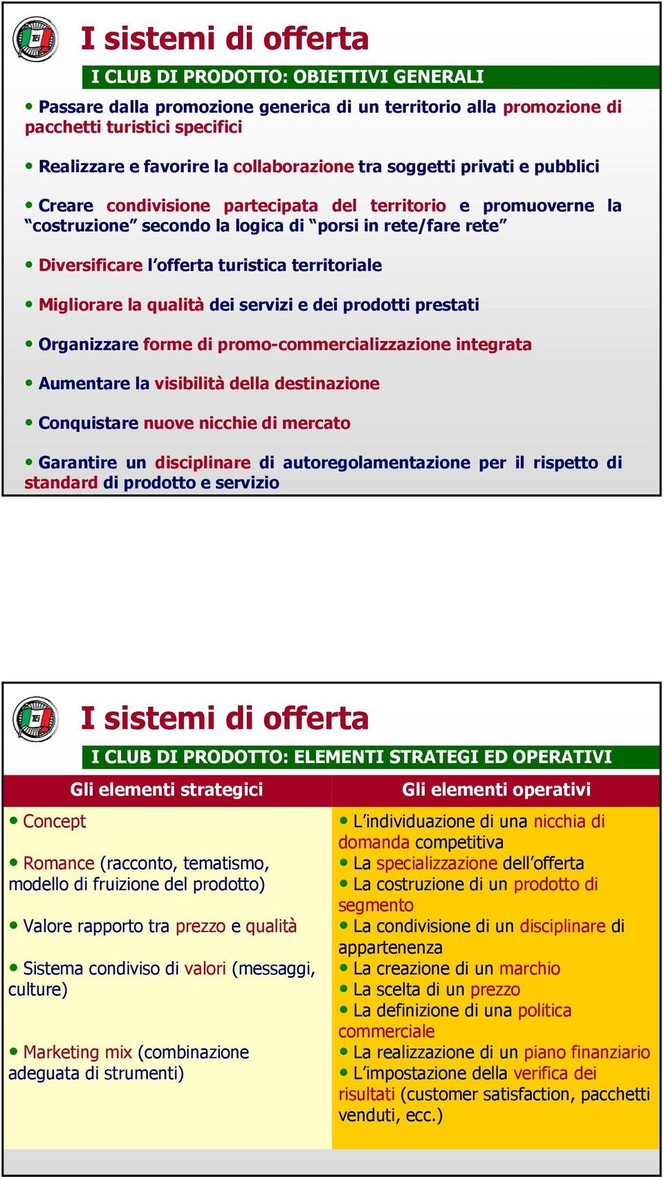 Migliorare la qualità dei servizi e dei prodotti prestati Organizzare forme di promo-commercializzazione integrata Aumentare la visibilità della destinazione Conquistare nuove nicchie di mercato