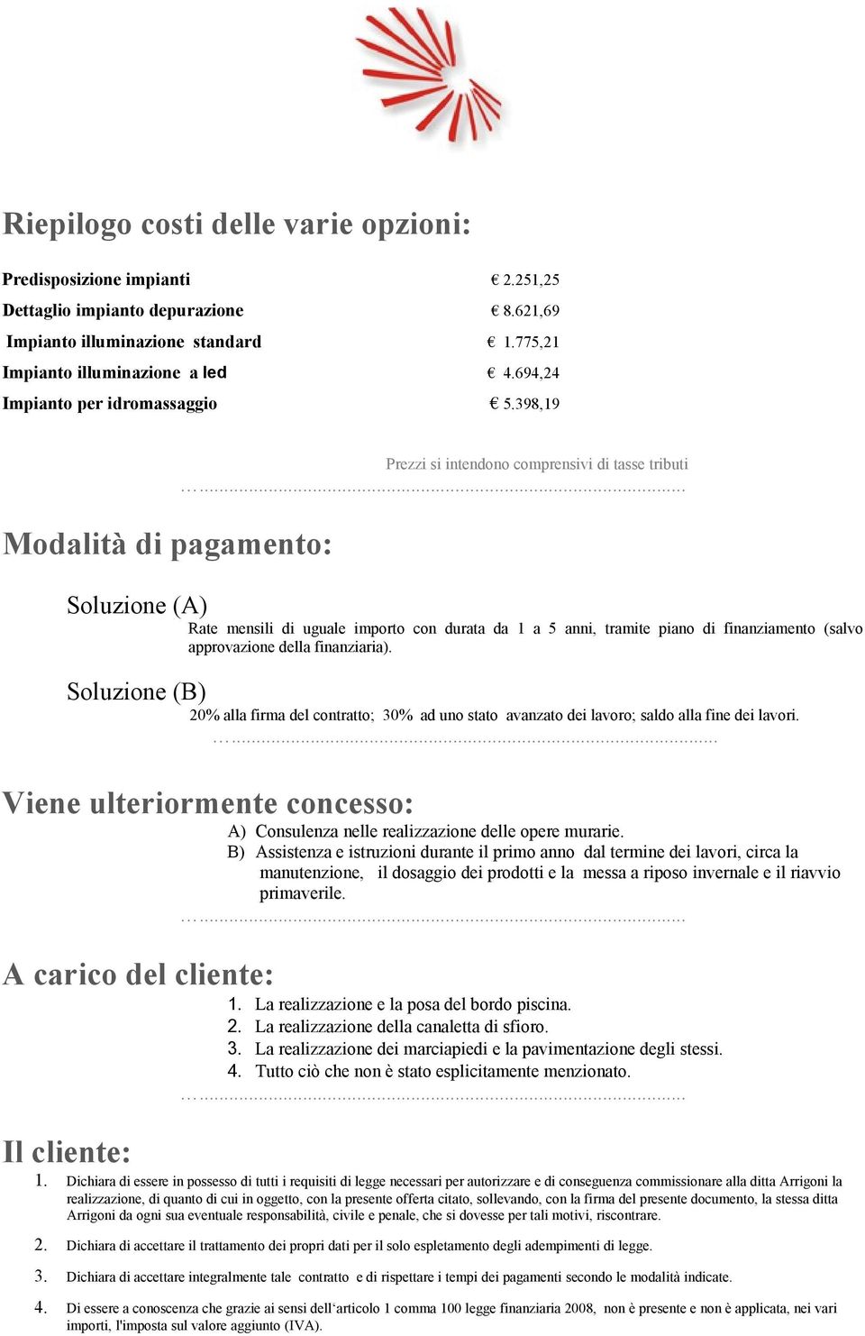 398,19 Modalità di pagamento: Prezzi si intendono comprensivi di tasse tributi Soluzione (A) Rate mensili di uguale importo con durata da 1 a 5 anni, tramite piano di finanziamento (salvo