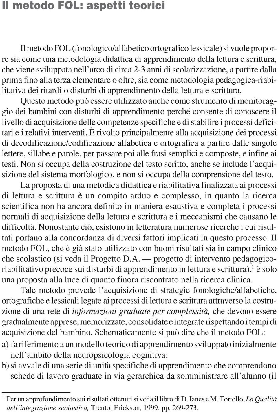 dei ritardi o disturbi di apprendimento della lettura e scrittura.