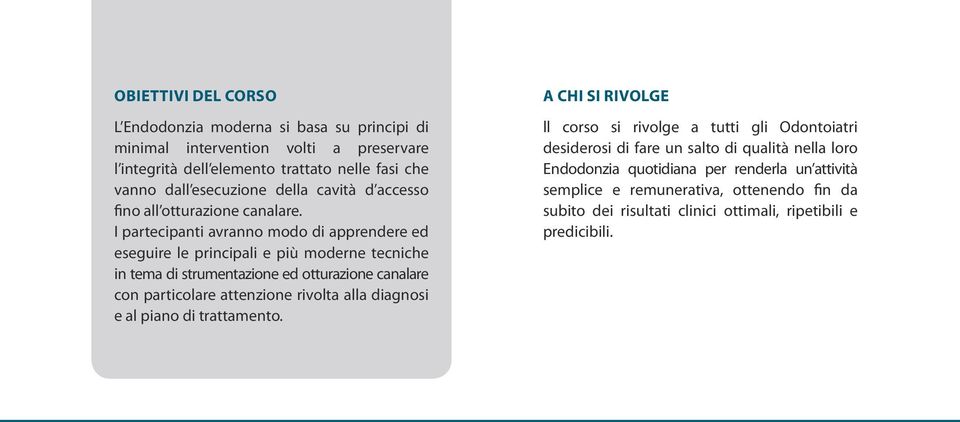 I partecipanti avranno modo di apprendere ed eseguire le principali e piu moderne tecniche in tema di strumentazione ed otturazione canalare con particolare attenzione rivolta