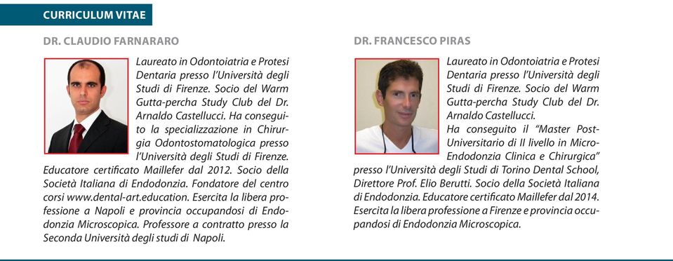 Fondatore del centro corsi www.dental-art.education. Esercita la libera professione a Napoli e provincia occupandosi di Endodonzia Microscopica.