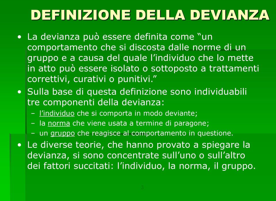 Sulla base di questa definizione sono individuabili tre componenti della devianza: l individuo che si comporta in modo deviante; la norma che viene usata a