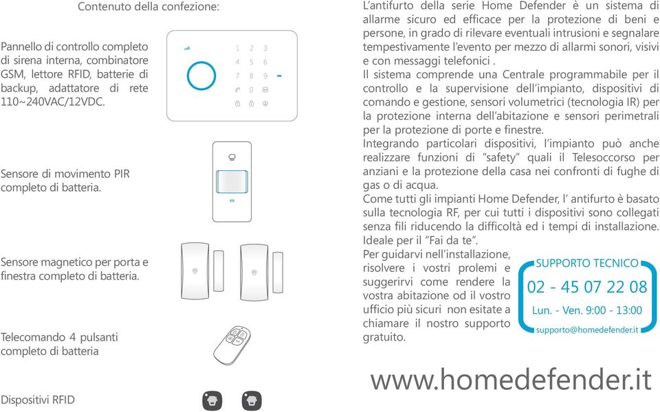 Telecomando 4 pulsanti completo di batteria Dispositivi RFID L antifurto della serie Home Defender è un sistema di allarme sicuro ed efficace per la protezione di beni e persone, in grado di rilevare