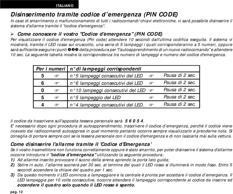 Il sistema vi mostrerà, tramite il LED rosso sul cruscotto, una serie di 5 lampeggi i quali corrisponderanno a 5 numeri, oppure sarà sufficente eseguire i punti %&' della procedura per