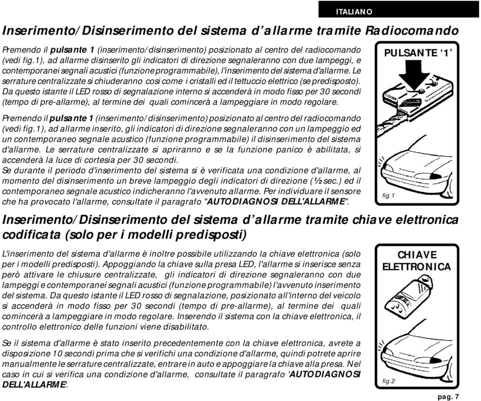 Le serrature centralizzate si chiuderanno cosi come i cristalli ed il tettuccio elettrico (se predisposto).