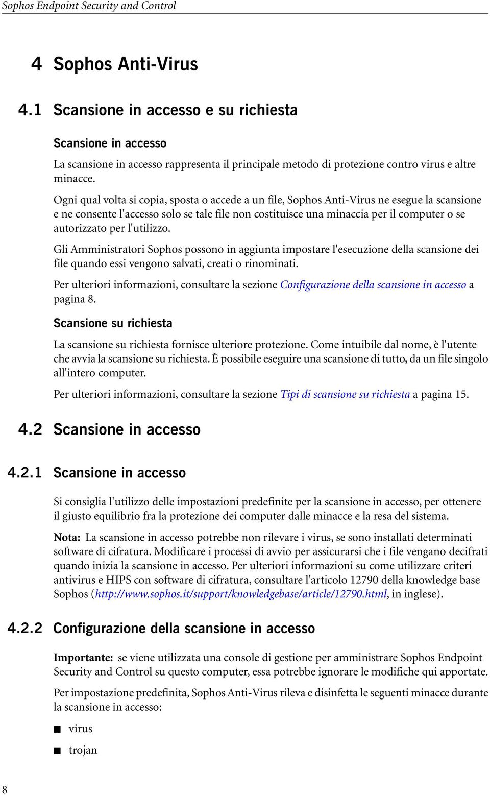 Ogni qual volta si copia, sposta o accede a un file, Sophos Anti-Virus ne esegue la scansione e ne consente l'accesso solo se tale file non costituisce una minaccia per il computer o se autorizzato