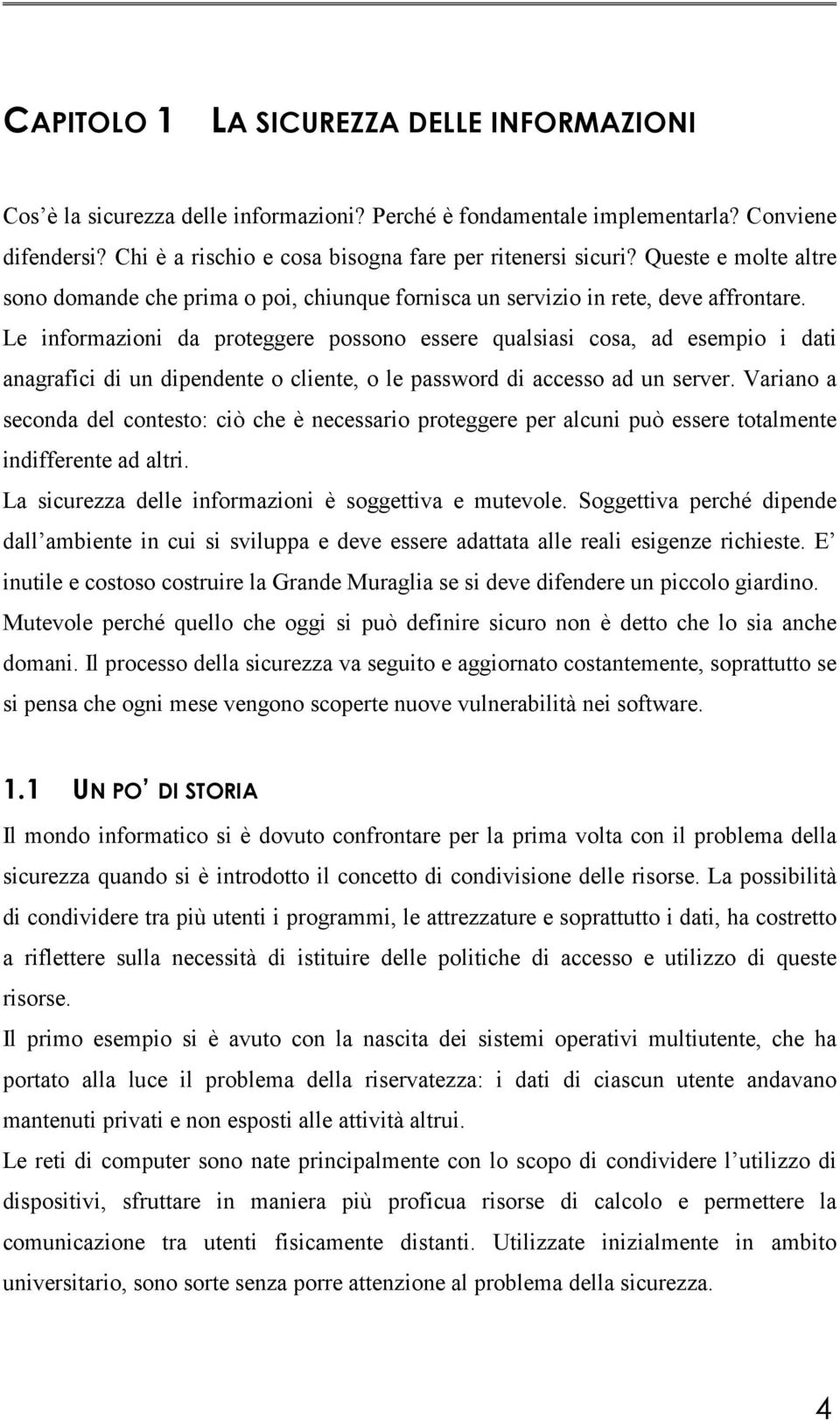 Le informazioni da proteggere possono essere qualsiasi cosa, ad esempio i dati anagrafici di un dipendente o cliente, o le password di accesso ad un server.