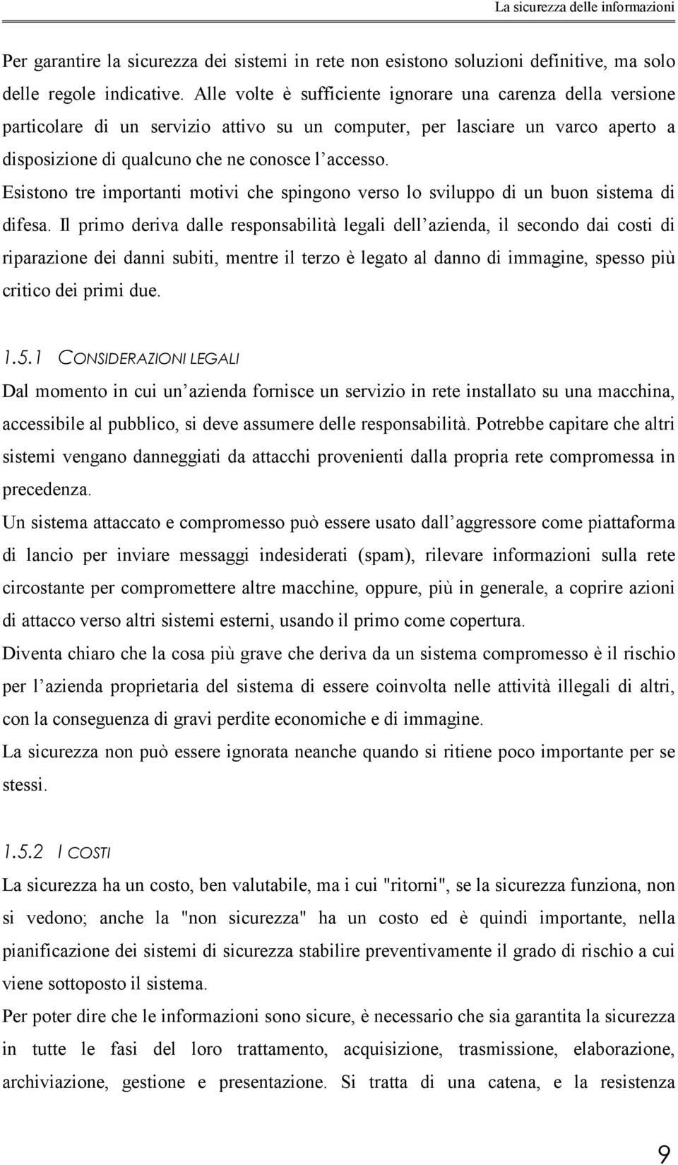 Esistono tre importanti motivi che spingono verso lo sviluppo di un buon sistema di difesa.