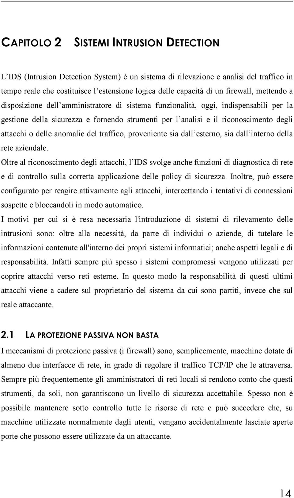 attacchi o delle anomalie del traffico, proveniente sia dall esterno, sia dall interno della rete aziendale.