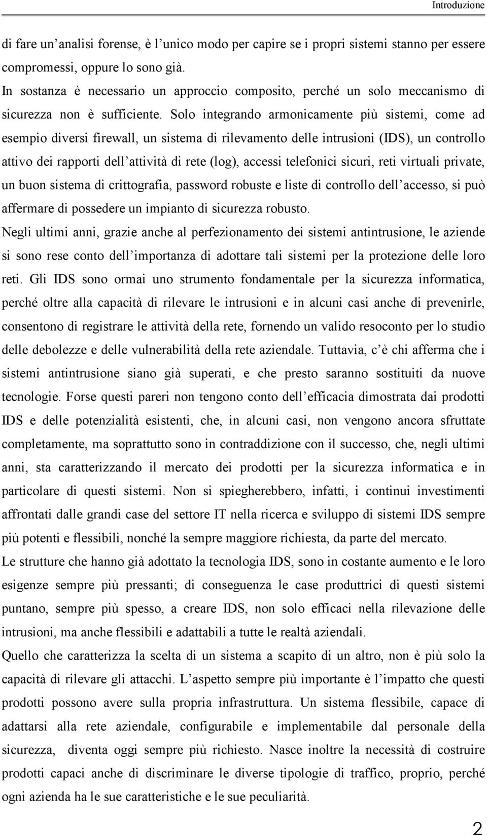 Solo integrando armonicamente più sistemi, come ad esempio diversi firewall, un sistema di rilevamento delle intrusioni (IDS), un controllo attivo dei rapporti dell attività di rete (log), accessi