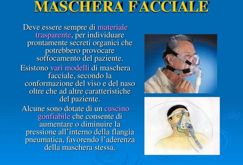 Esistono vari modelli di maschera facciale, secondo la conformazione del viso e del naso oltre che ad altre