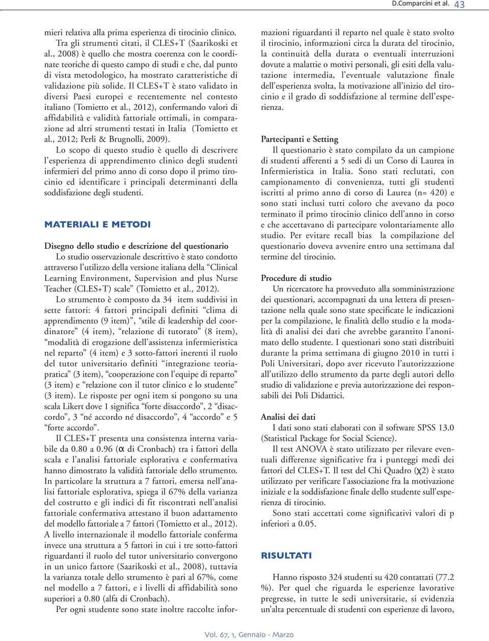 Il CLES+T è stato validato in diversi Paesi europei e recentemente nel contesto italiano (Tomietto et al.