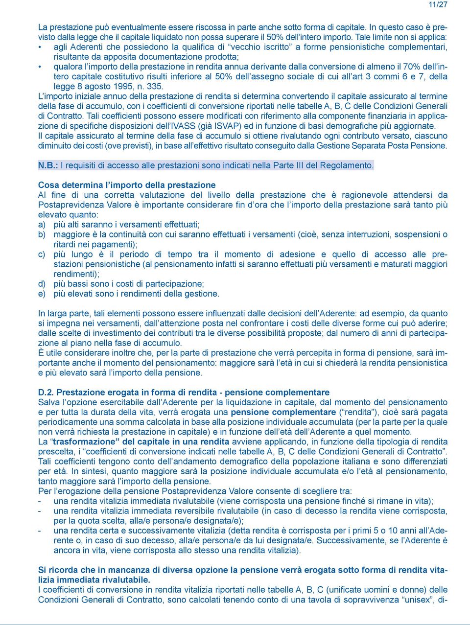 Tale limite non si applica: agli Aderenti che possiedono la qualifica di vecchio iscritto a forme pensionistiche complementari, risultante da apposita documentazione prodotta; qualora l importo della