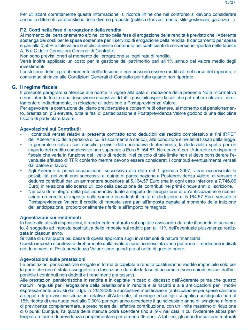 Costi nella fase di erogazione della rendita Al momento del pensionamento e/o nel corso della fase di erogazione della rendita è previsto che l Aderente sostenga dei costi per le spese sostenute per