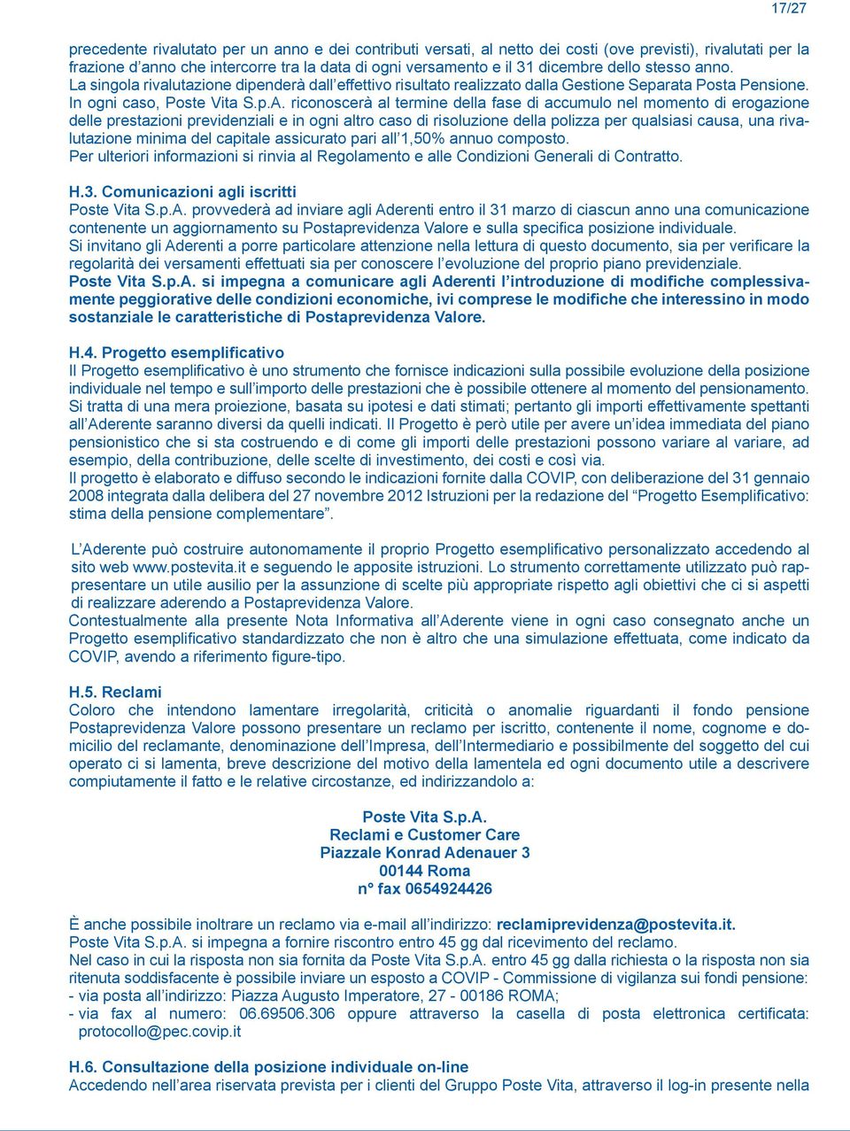 riconoscerà al termine della fase di accumulo nel momento di erogazione delle prestazioni previdenziali e in ogni altro caso di risoluzione della polizza per qualsiasi causa, una rivalutazione minima