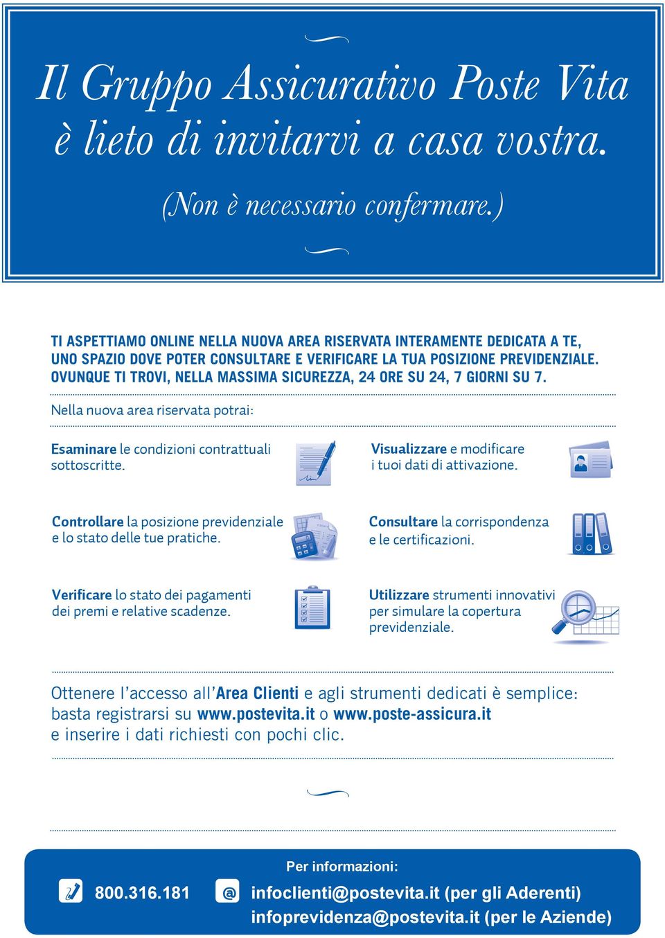 OVUNQUE TI TROVI, NELLA MASSIMA SICUREZZA, 24 ORE SU 24, 7 GIORNI SU 7. Nella nuova area riservata potrai: Esaminare le condizioni contrattuali sottoscritte.