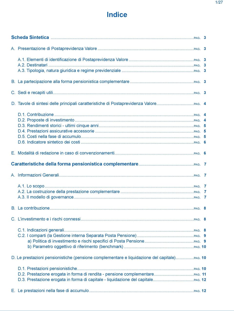 1. Contribuzione...pag. 4 D.2. Proposte di investimento...pag. 4 D.3. Rendimenti storici - ultimi cinque anni...pag. 5 D.4. Prestazioni assicurative accessorie...pag. 5 D.5. Costi nella fase di accumulo.