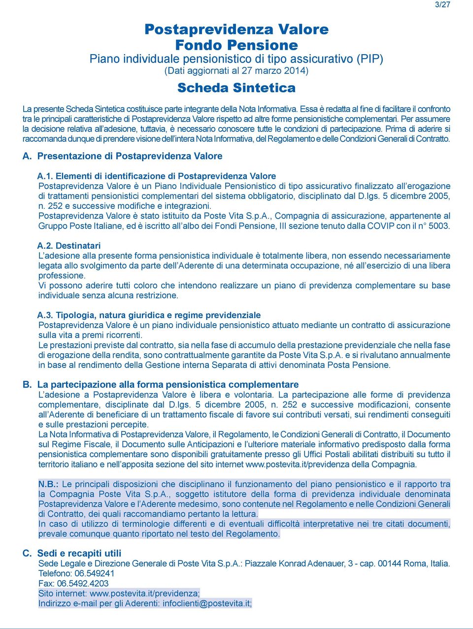 Essa è redatta al fine di facilitare il confronto tra le principali caratteristiche di Postaprevidenza Valore rispetto ad altre forme pensionistiche complementari.