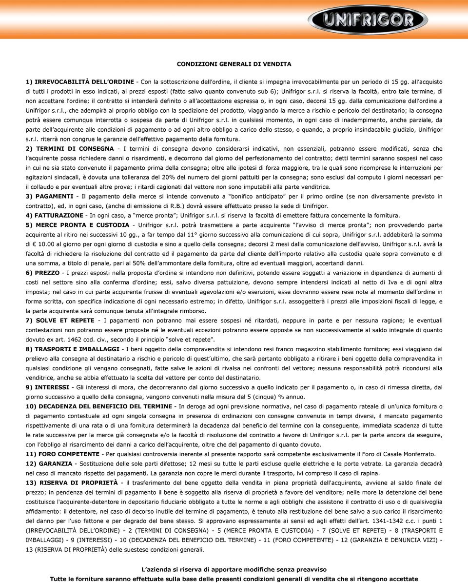 dalla comunicazione dell ordine a Unifrigor s.r.l., che adempirà al proprio obbligo con la spedizione del prodotto, viaggiando la merce a rischio e pericolo del destinatario; la consegna potrà essere