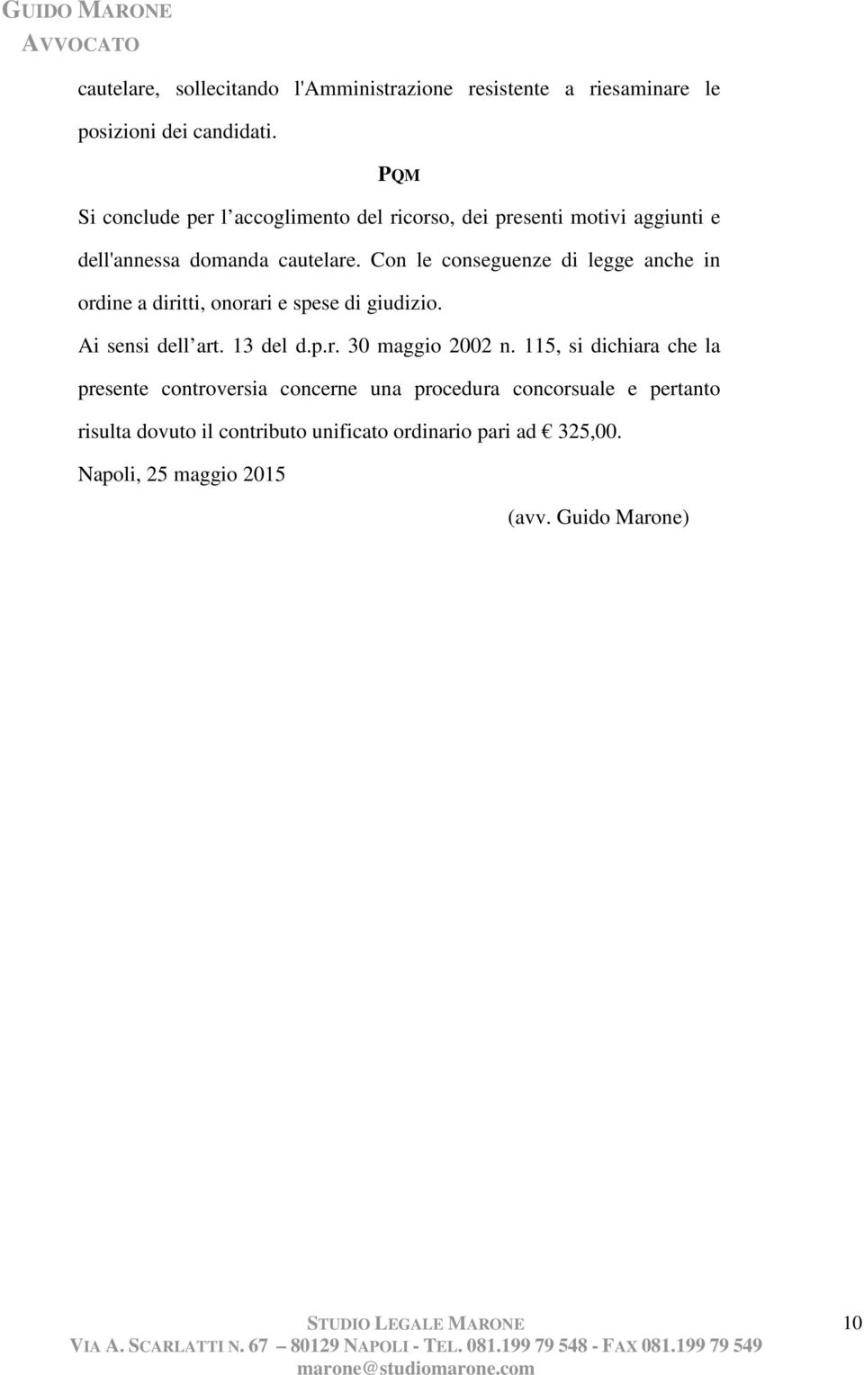 Con le conseguenze di legge anche in ordine a diritti, onorari e spese di giudizio. Ai sensi dell art. 13 del d.p.r. 30 maggio 2002 n.