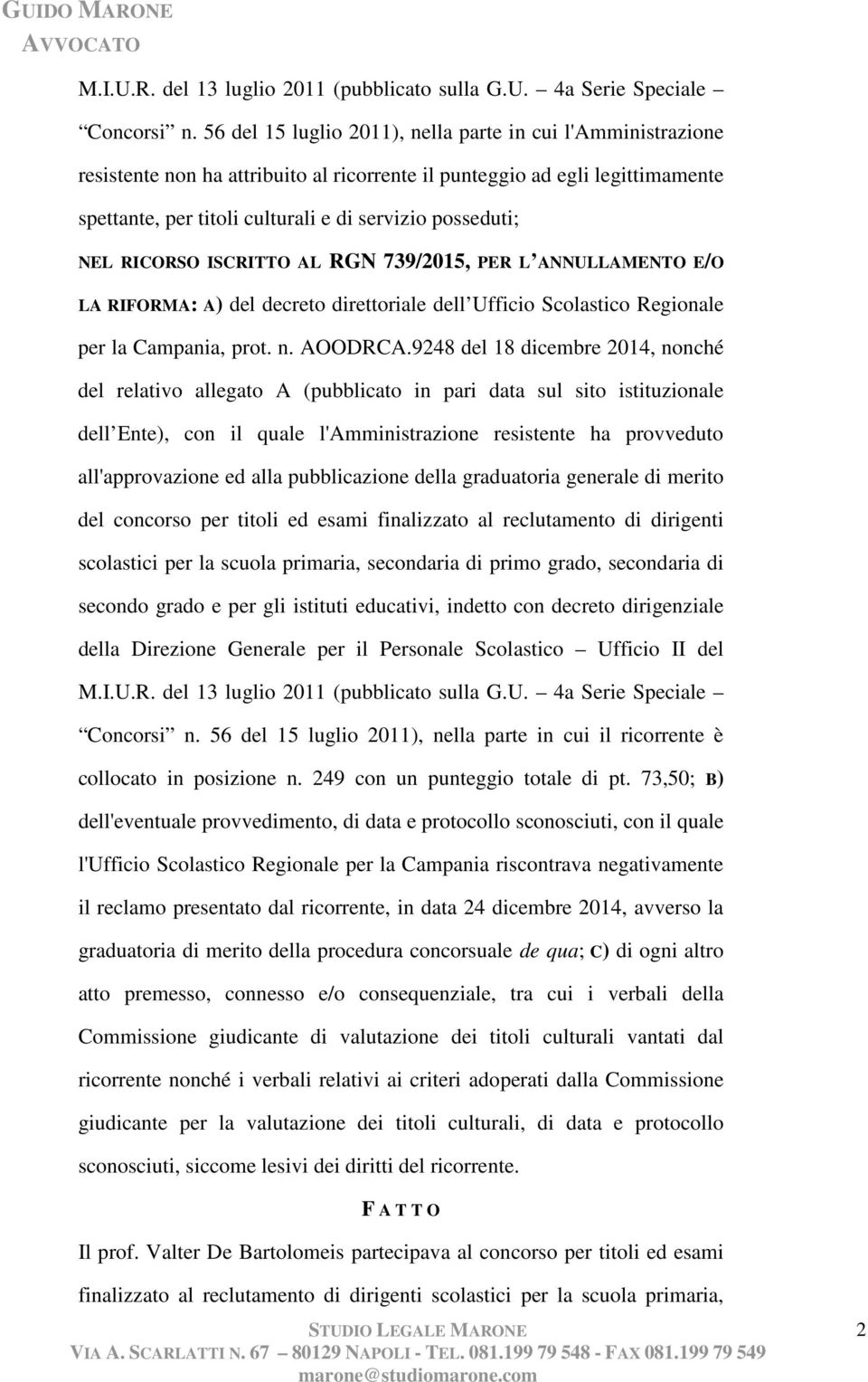 NEL RICORSO ISCRITTO AL RGN 739/2015, PER L ANNULLAMENTO E/O LA RIFORMA: A) del decreto direttoriale dell Ufficio Scolastico Regionale per la Campania, prot. n. AOODRCA.