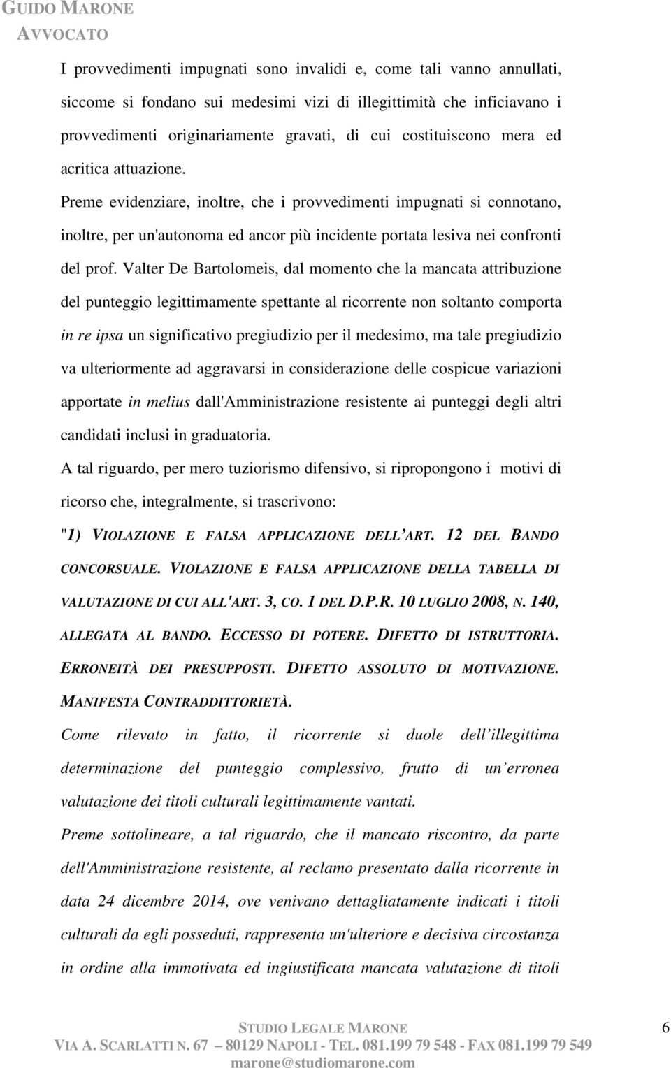 Preme evidenziare, inoltre, che i provvedimenti impugnati si connotano, inoltre, per un'autonoma ed ancor più incidente portata lesiva nei confronti del prof.