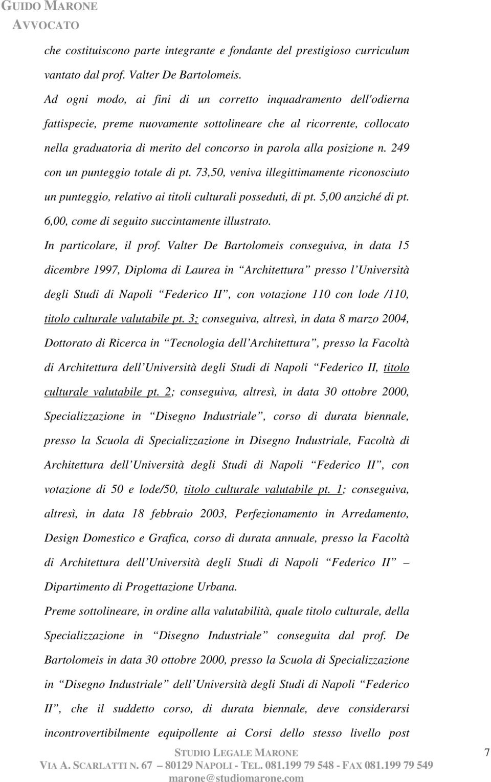 posizione n. 249 con un punteggio totale di pt. 73,50, veniva illegittimamente riconosciuto un punteggio, relativo ai titoli culturali posseduti, di pt. 5,00 anziché di pt.