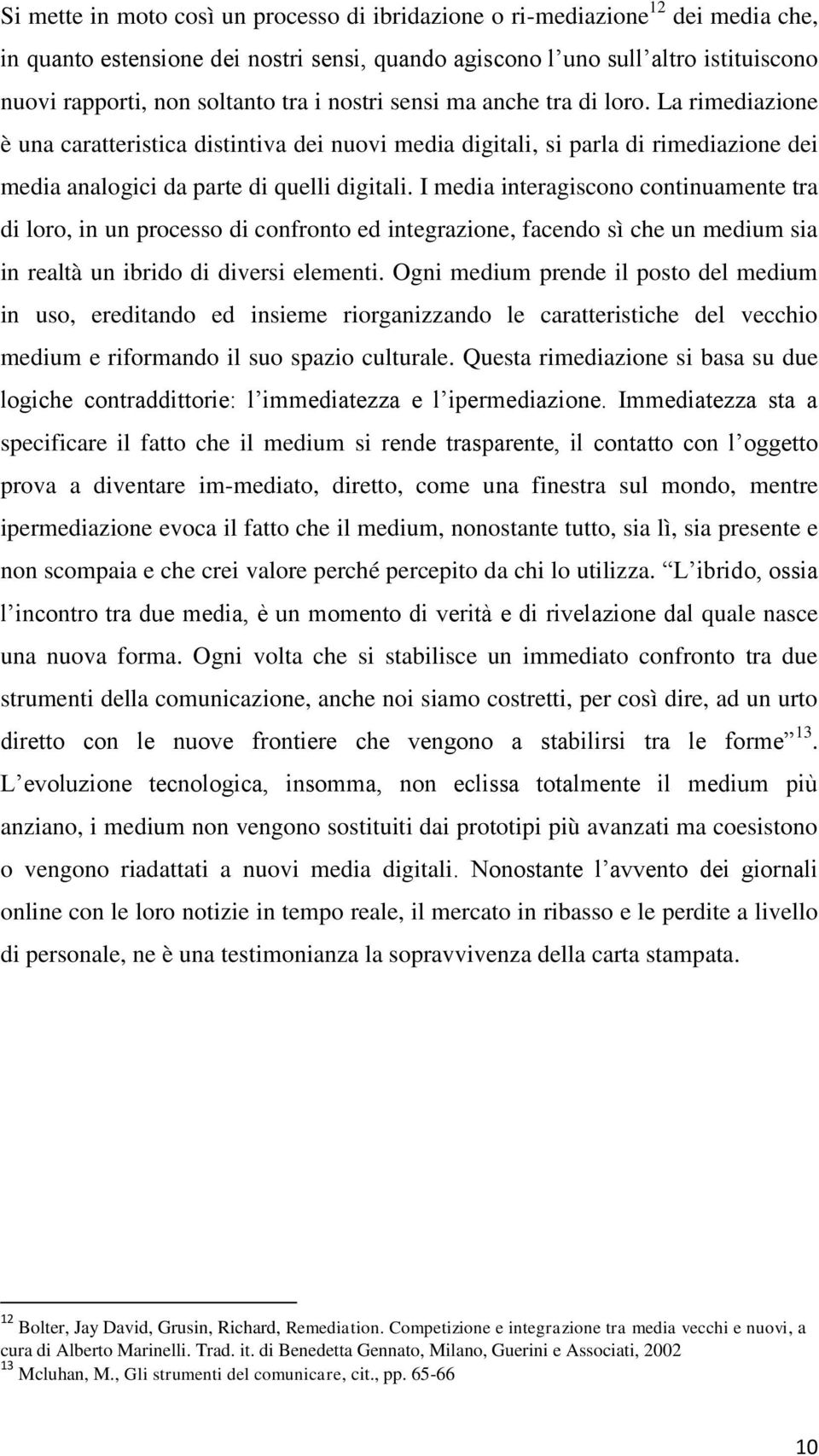 I media interagiscono continuamente tra di loro, in un processo di confronto ed integrazione, facendo sì che un medium sia in realtà un ibrido di diversi elementi.