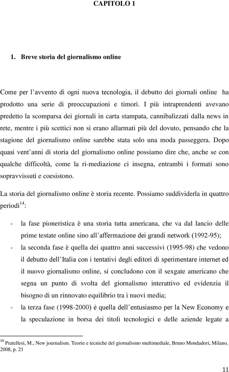 stagione del giornalismo online sarebbe stata solo una moda passeggera.