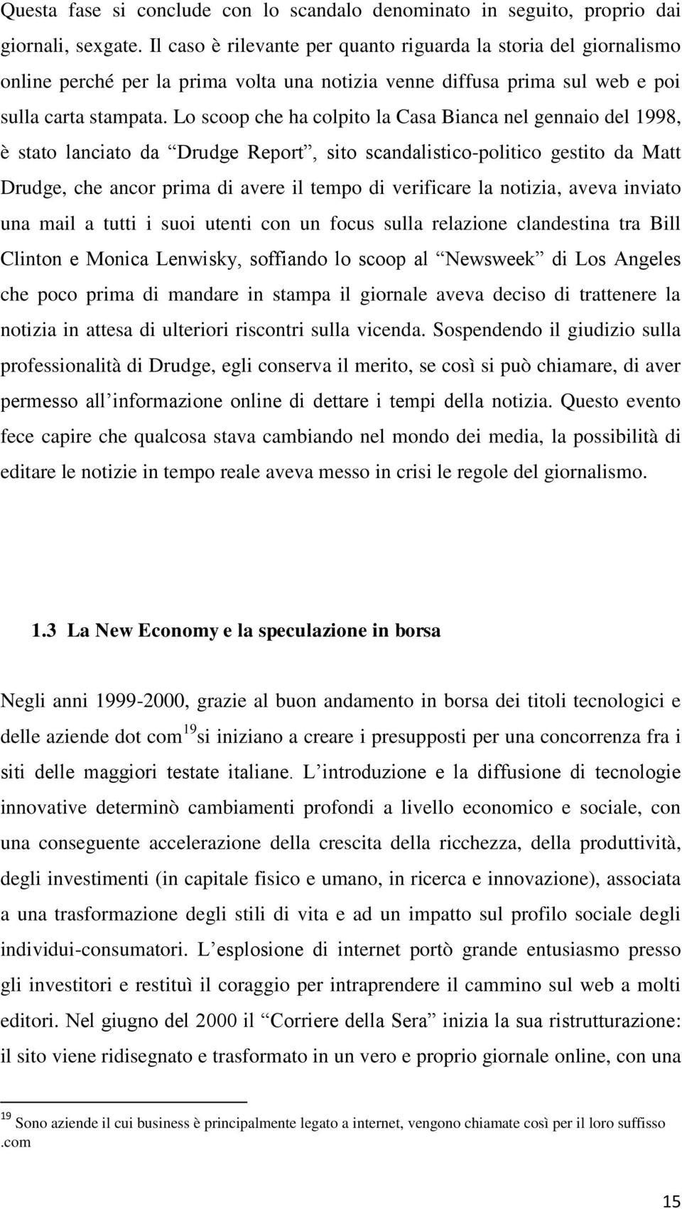 Lo scoop che ha colpito la Casa Bianca nel gennaio del 1998, è stato lanciato da Drudge Report, sito scandalistico-politico gestito da Matt Drudge, che ancor prima di avere il tempo di verificare la