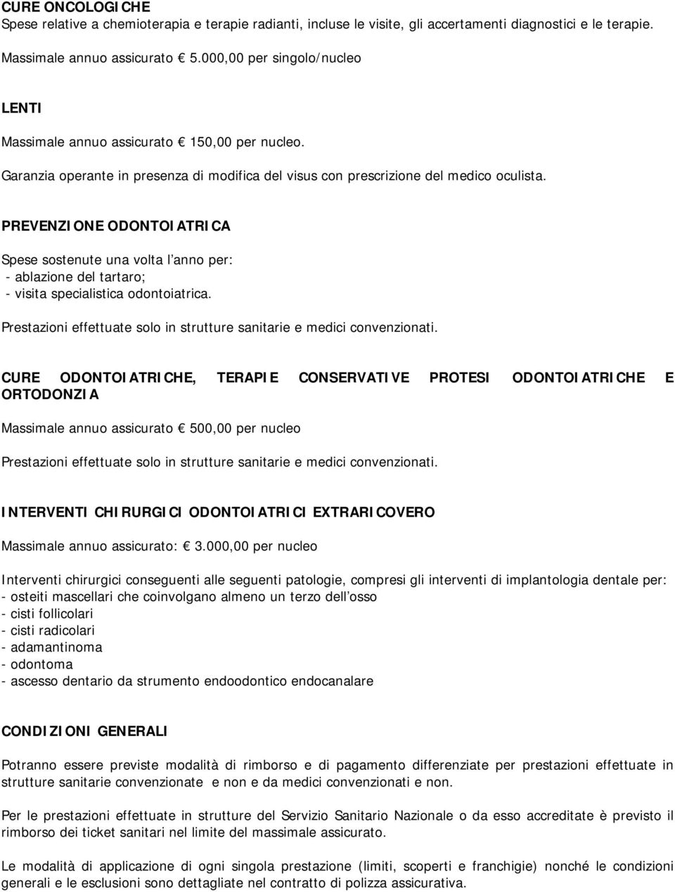 PREVENZIONE ODONTOIATRICA Spese sostenute una volta l anno per: - ablazione del tartaro; - visita specialistica odontoiatrica.