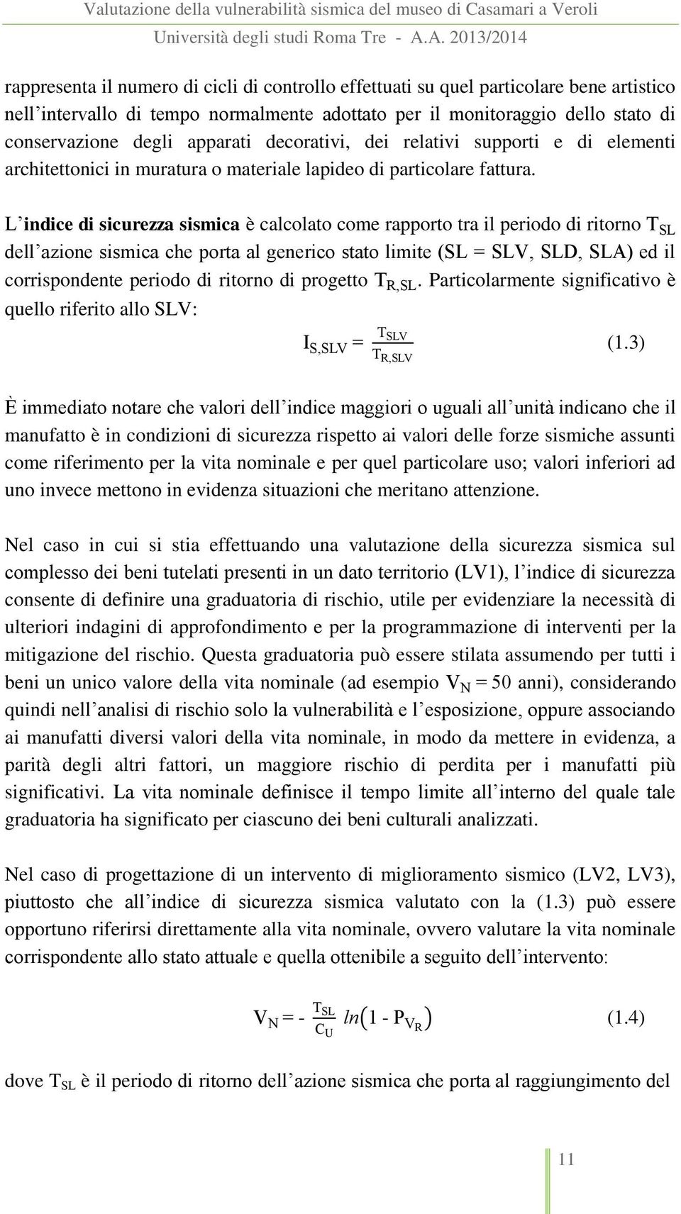 L indice di sicurezza sismica è calcolato come rapporto tra il periodo di ritorno T SL dell azione sismica che porta al generico stato limite (SL SLV, SLD, SLA) ed il corrispondente periodo di