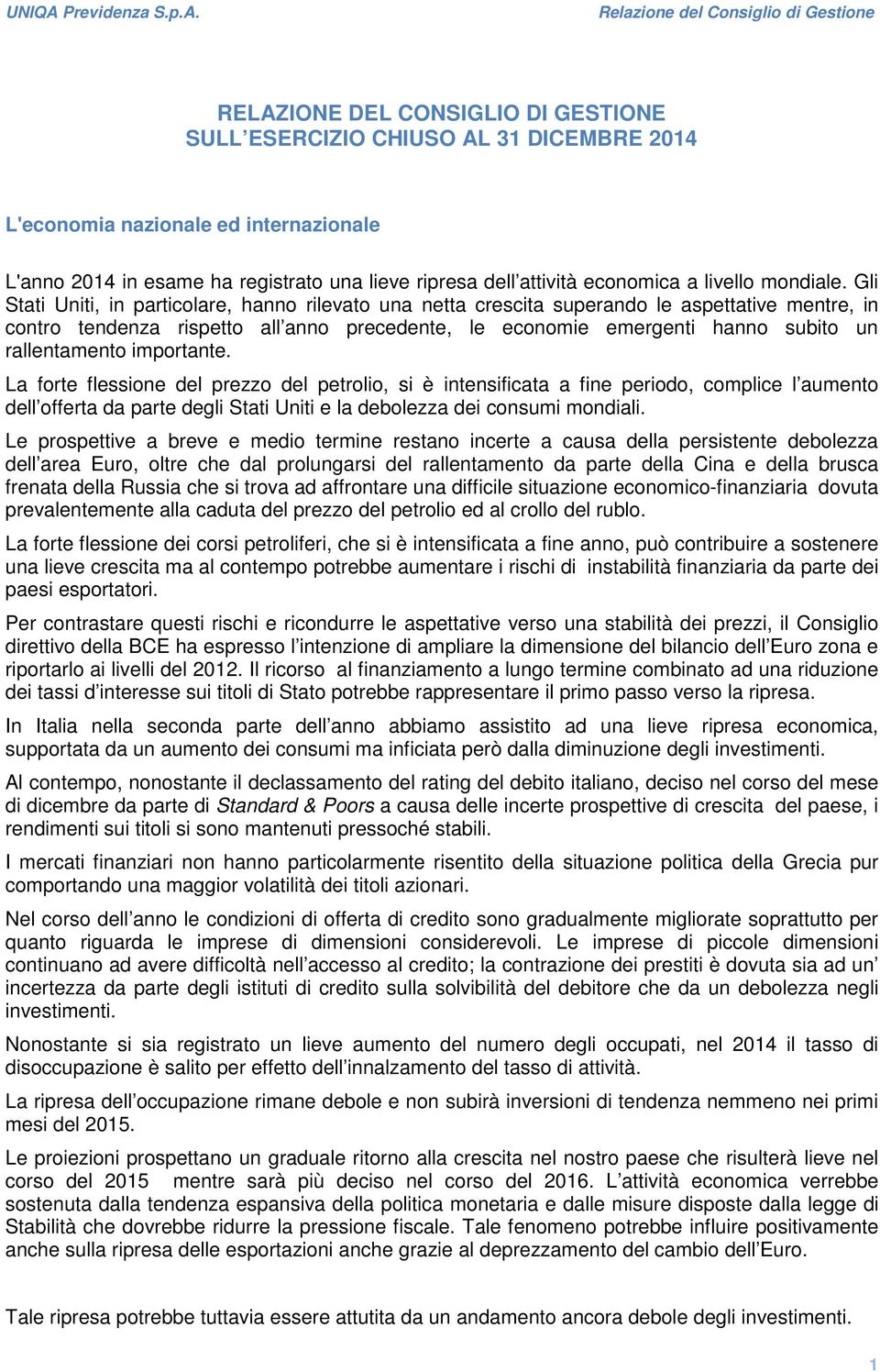 Relazione del Consiglio di Gestione RELAZIONE DEL CONSIGLIO DI GESTIONE SULL ESERCIZIO CHIUSO AL 31 DICEMBRE 2014 L'economia nazionale ed internazionale L'anno 2014 in esame ha registrato una lieve