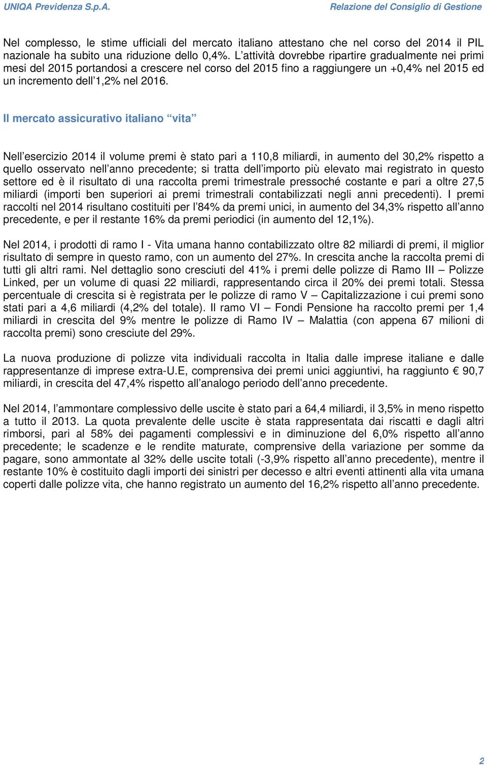 Il mercato assicurativo italiano vita Nell esercizio 2014 il volume premi è stato pari a 110,8 miliardi, in aumento del 30,2% rispetto a quello osservato nell anno precedente; si tratta dell importo