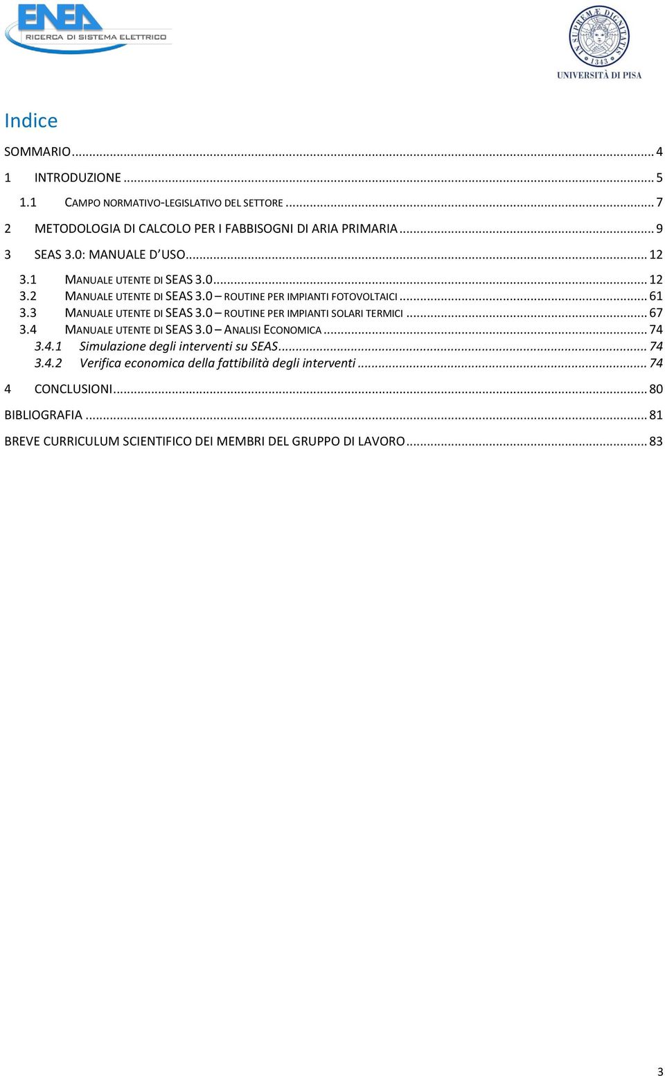 0 ROUTINE PER IMPIANTI SOLARI TERMICI... 67 3.4 MANUALE UTENTE DI SEAS 3.0 ANALISI ECONOMICA... 74 3.4.1 Simulazione degli interventi su SEAS... 74 3.4.2 Verifica economica della fattibilità degli interventi.