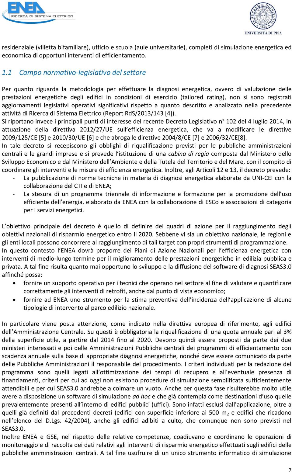 esercizio (tailored rating), non si sono registrati aggiornamenti legislativi operativi significativi rispetto a quanto descritto e analizzato nella precedente attività di Ricerca di Sistema