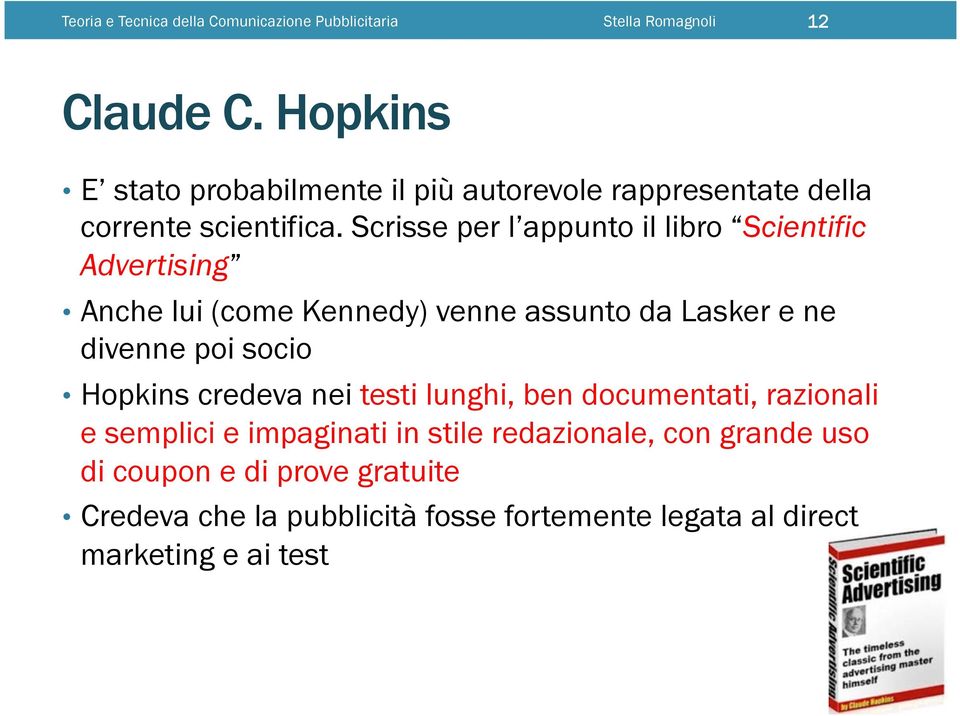 Scrisse per l appunto il libro Scientific Advertising Anche lui (come Kennedy) venne assunto da Lasker e ne divenne poi socio