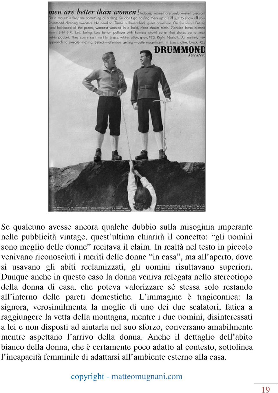 Dunque anche in questo caso la donna veniva relegata nello stereotiopo della donna di casa, che poteva valorizzare sé stessa solo restando all interno delle pareti domestiche.