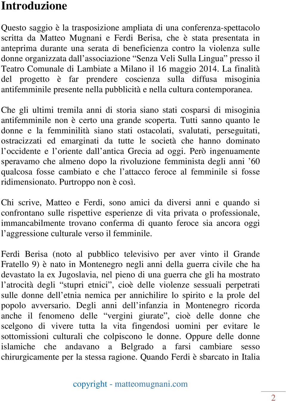 La finalità del progetto è far prendere coscienza sulla diffusa misoginia antifemminile presente nella pubblicità e nella cultura contemporanea.