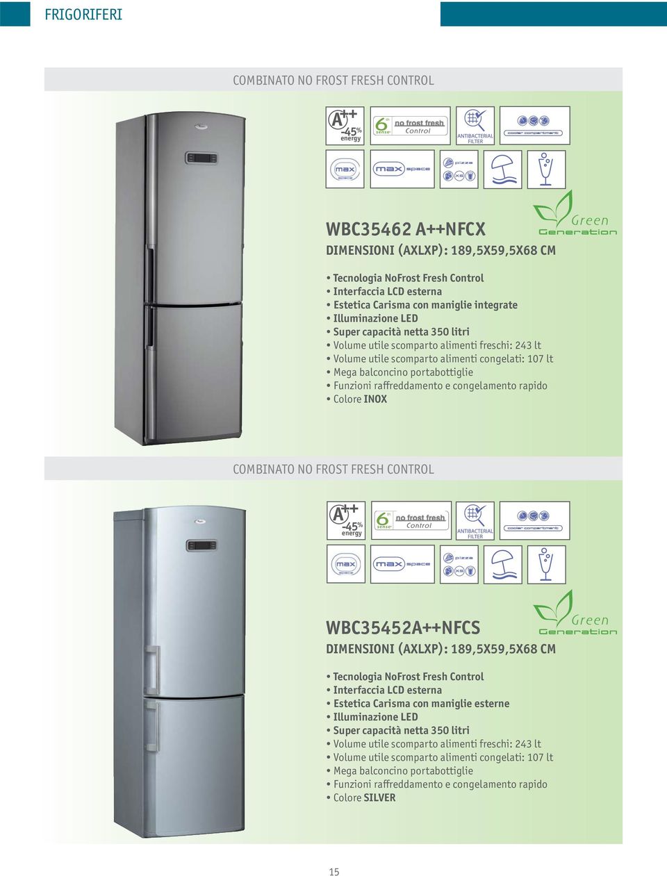 raffreddamento e congelamento rapido Colore INOX COMBINATO NO FROST FRESH CONTROL -45 % WBC35452A++NFCS DIMENSIONI (AXLXP): 189,5X59,5X68 CM Tecnologia NoFrost Fresh Control Interfaccia LCD esterna