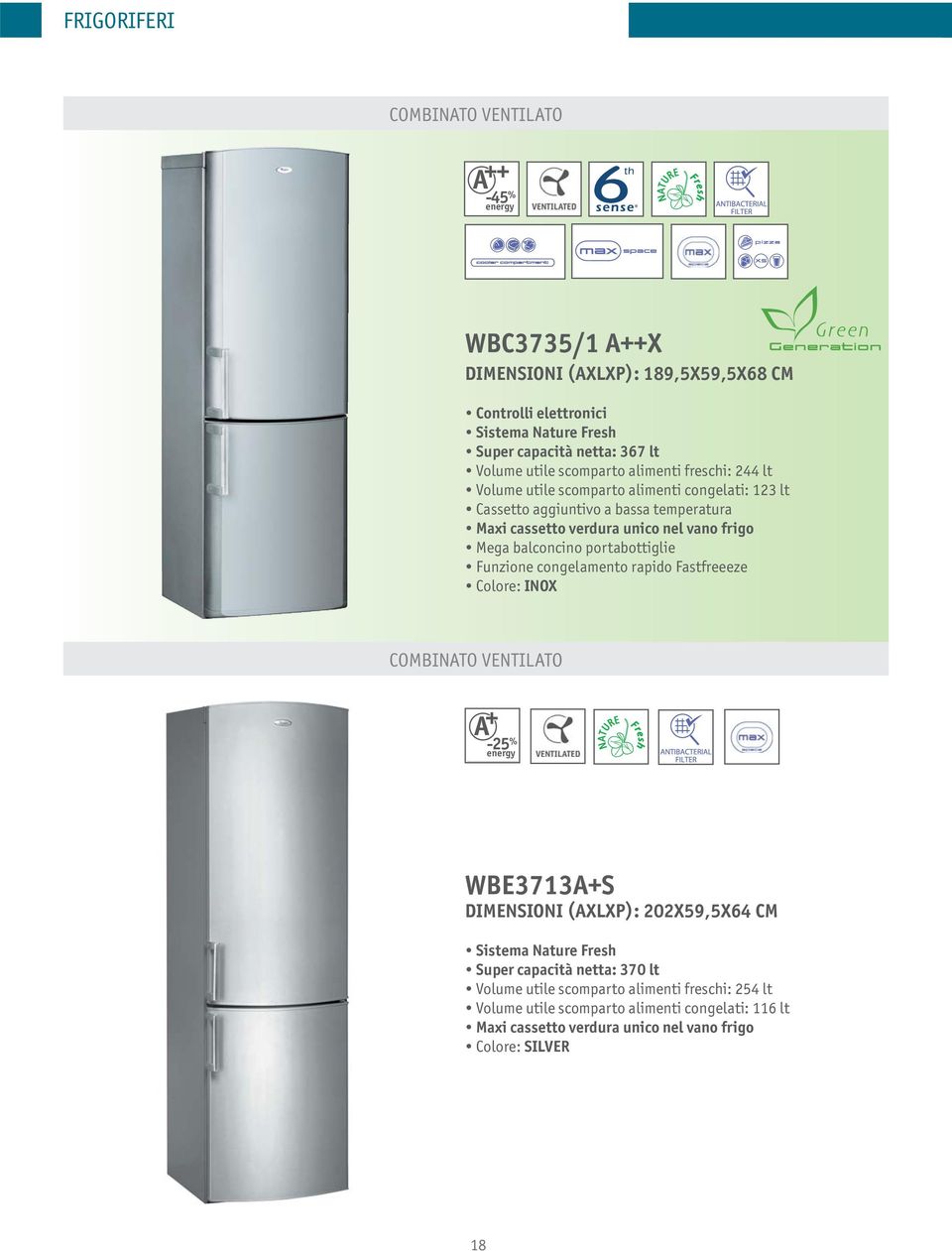 balconcino portabottiglie Funzione congelamento rapido Fastfreeeze Colore: INOX COMBINATO VENTILATO WBE3713A+S DIMENSIONI (AXLXP): 202X59,5X64 CM Sistema Nature Fresh Super