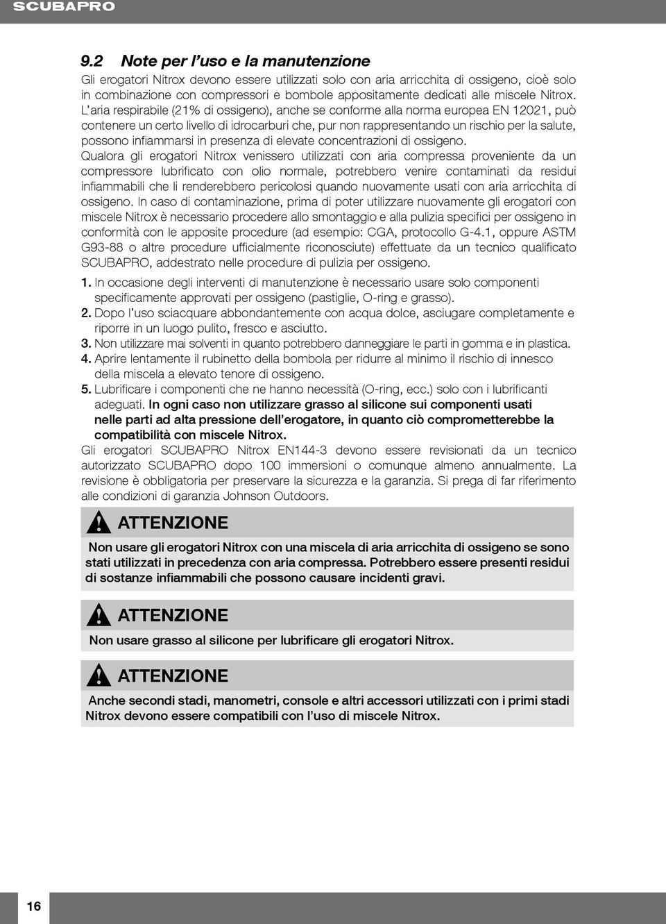 L aria respirabile (21% di ossigeno), anche se conforme alla norma europea EN 12021, può contenere un certo livello di idrocarburi che, pur non rappresentando un rischio per la salute, possono