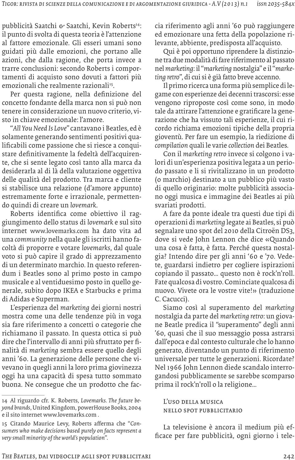 Gli esseri umani sono guidati più dalle emozioni, che portano alle azioni, che dalla ragione, che porta invece a trarre conclusioni: secondo Roberts i comportamenti di acquisto sono dovuti a fattori