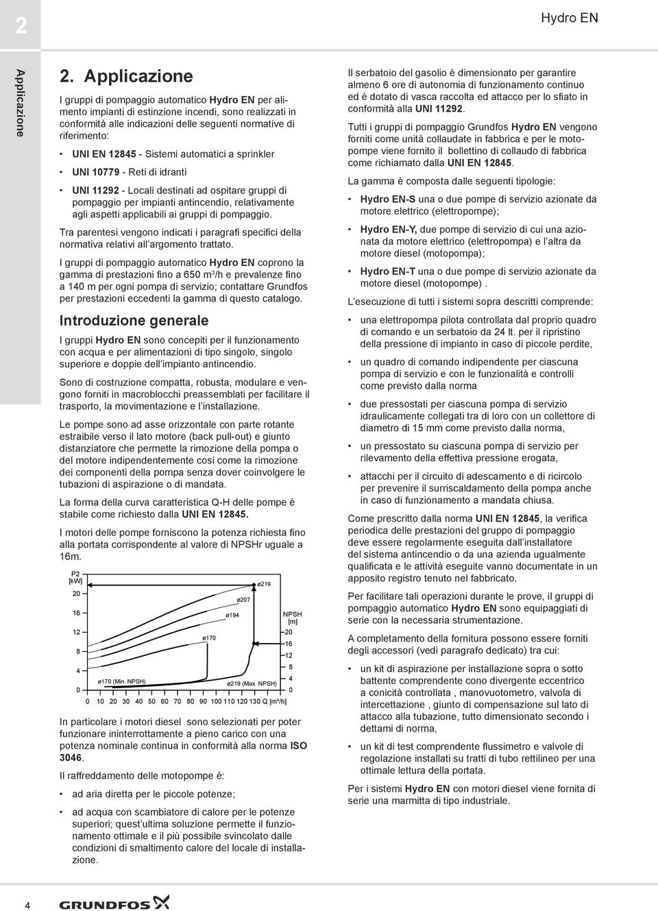 Sistemi automatici a sprinkler UNI 1779 - Reti di idranti UNI 11292 - Locali destinati ad ospitare gruppi di pompaggio per impianti antincendio, relativamente agli aspetti applicabili ai gruppi di