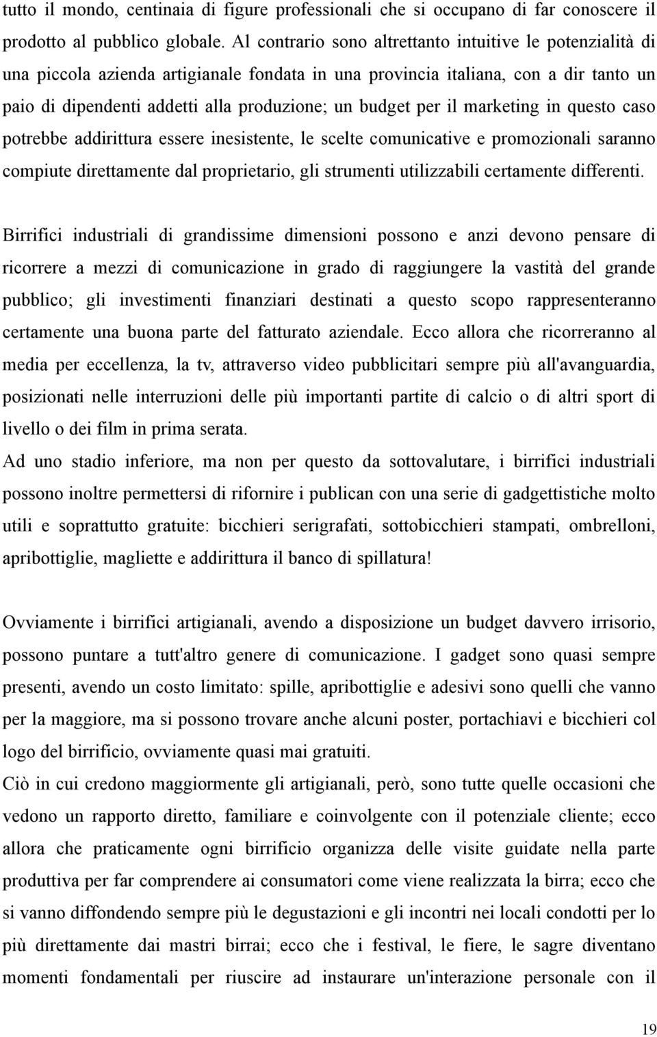 per il marketing in questo caso potrebbe addirittura essere inesistente, le scelte comunicative e promozionali saranno compiute direttamente dal proprietario, gli strumenti utilizzabili certamente