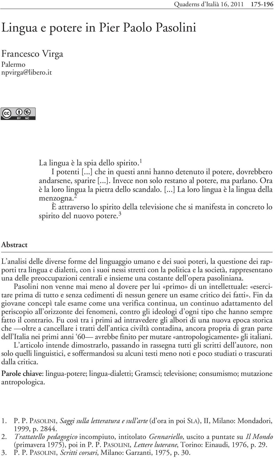 2 È attraverso lo spirito della televisione che si manifesta in concreto lo spirito del nuovo potere.