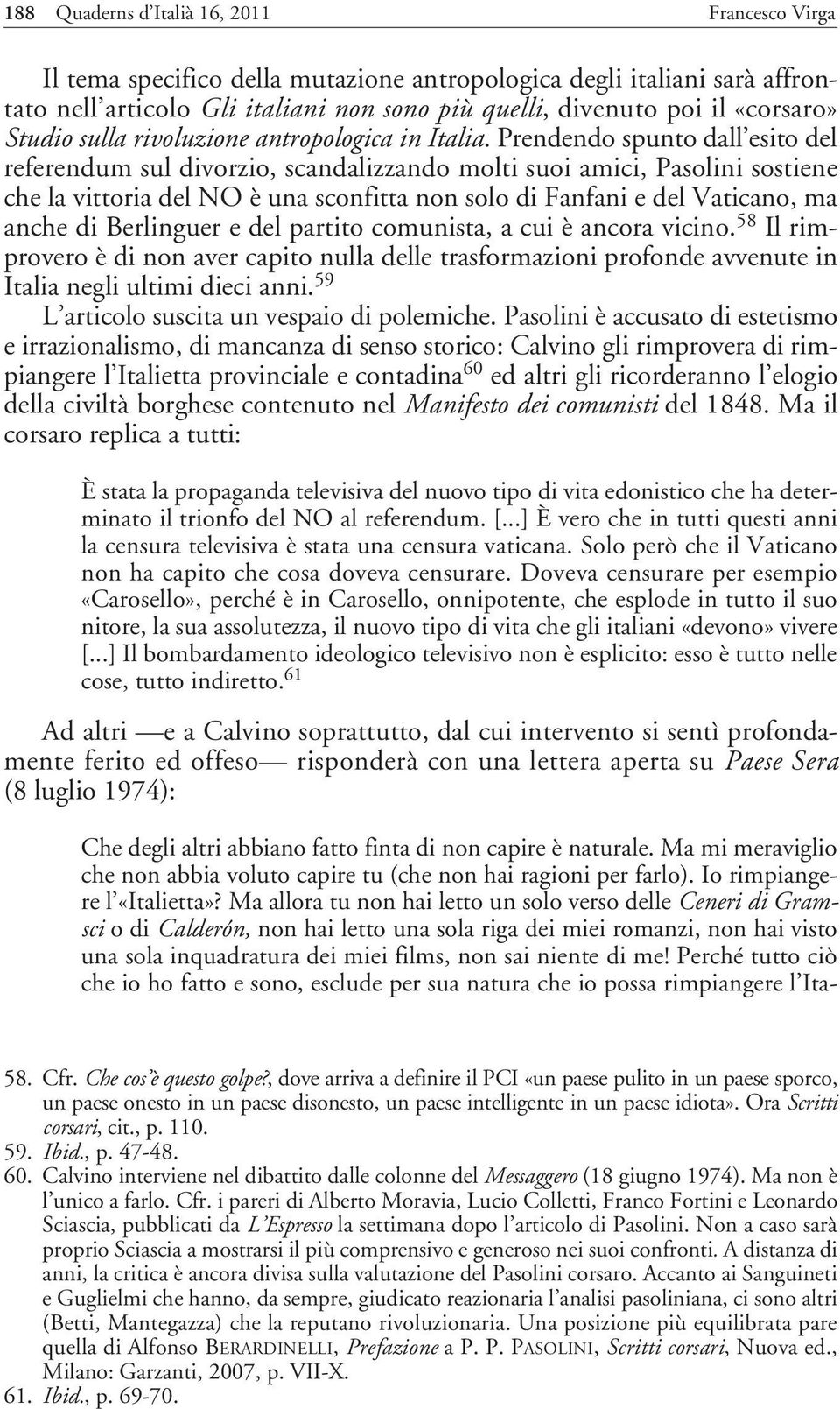 Prendendo spunto dall esito del referendum sul divorzio, scandalizzando molti suoi amici, Pasolini sostiene che la vittoria del NO è una sconfitta non solo di Fanfani e del Vaticano, ma anche di